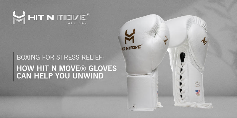 Boxing for Stress Relief: How HIT N MOVE® Gloves Can Help You Unwind