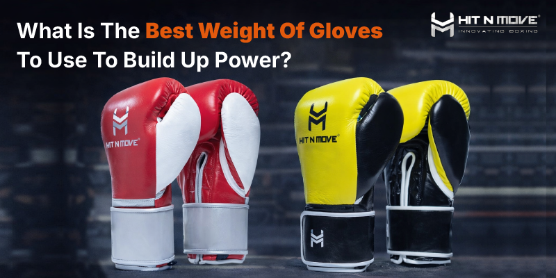 What Is The Best Weight Of Gloves To Use To Build Up Power?