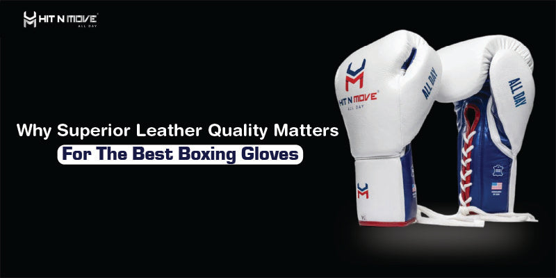 Why Superior Leather Quality Matters For The Best Boxing Gloves