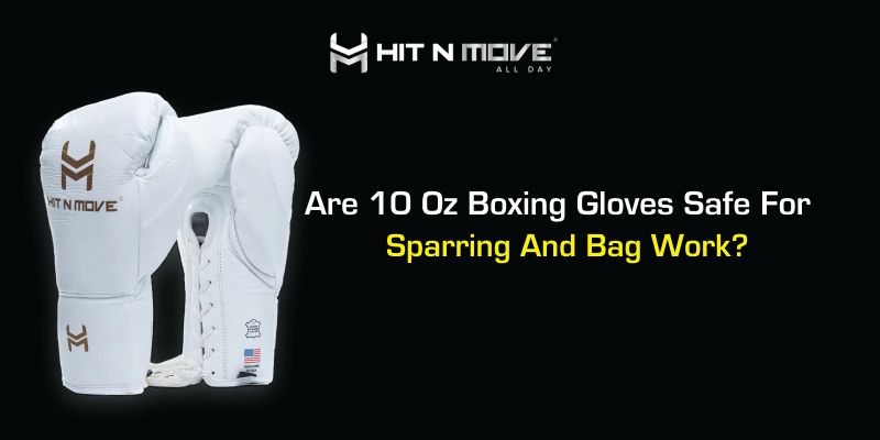 Are 10 Oz Boxing Gloves Safe For Sparring And Bag Work?