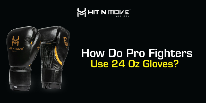How Do Pro Fighters Use 24 Oz Gloves?