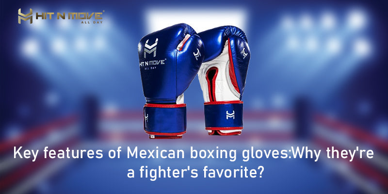 Key features of Mexican boxing gloves: Why they’re a fighter’s favorite?