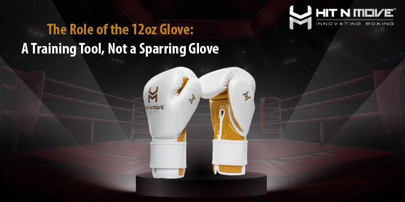 The Role of the 12oz Glove: A Training Tool, Not a Sparring Glove