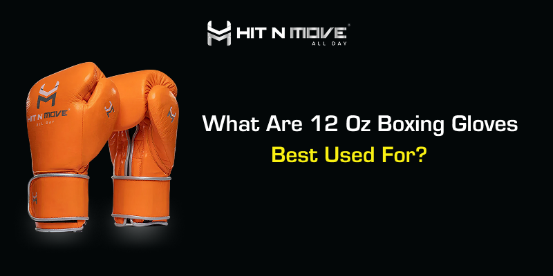 What Are 12 OZ Boxing Gloves Best Used For?