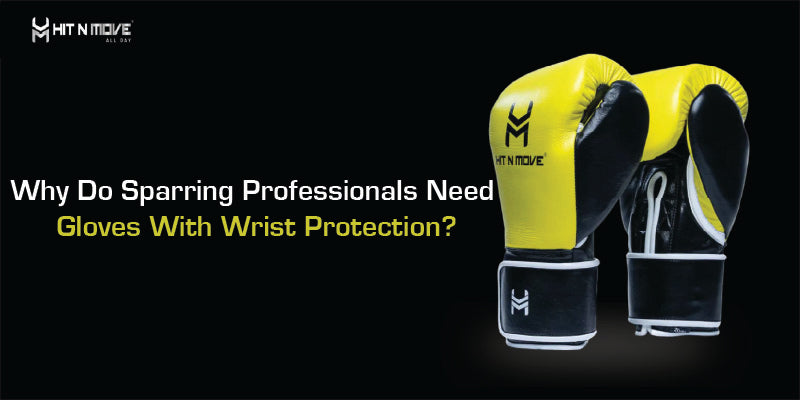 Why Do Sparring Professionals Need Gloves With Wrist Protection?